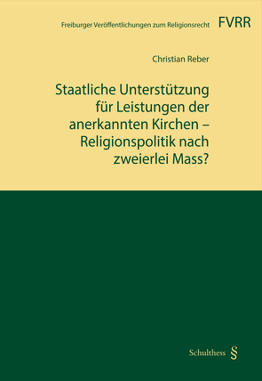 Staatliche Unterstützung für Leistungen der anerkannten Kirchen – Religionspolitik nach zweierlei Mass? von Reber,  Christian