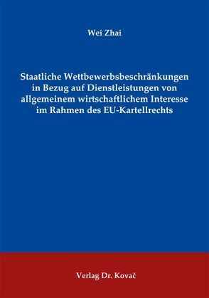 Staatliche Wettbewerbsbeschränkungen in Bezug auf Dienstleistungen von allgemeinem wirtschaftlichem Interesse im Rahmen des EU-Kartellrechts von Zhai,  Wei