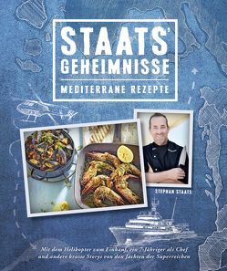 Staats‘ Geheimnisse – Mediterrane Rezepte und Storys von den Jachten der Superreichen von Lagoda,  Martin, Schüler,  Hubertus, Schwertner,  Justyna, Staats,  Stephan