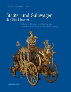 Staats- und Galawagen der Wittelsbacher. Kutschen, Schlitten und… von Wackernagel,  Rudolf H.