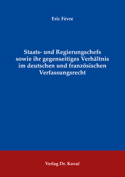 Staats- und Regierungschefs sowie ihr gegenseitiges Verhältnis im deutschen und französischen Verfassungsrecht von Févre,  Eric