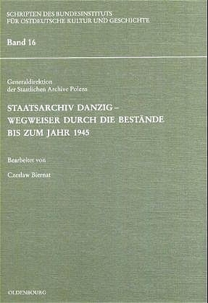 Staatsarchiv Danzig – Wegweiser durch die Bestände bis zum Jahr 1945 von Biernat,  Czeslaw, Generaldirektion der Staatlichen Archive Polens, Niedermeier,  Stephan