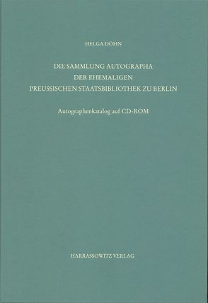 Staatsbibliothek zu Berlin – Preussischer Kulturbesitz. Kataloge… / Zweite Reihe. Nachlässe / Die Sammlung Autographa der ehemaligen Preussischen Staatsbibliothek zu Berlin von Döhn,  Helga, Overgaauw,  Eef