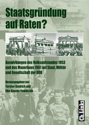 Staatsgründung auf Raten? von Arlt,  Kurt, Braun,  Matthias, Diedrich,  Torsten, Diesener,  Gerald, Engelmann,  Roger, Heinemann,  Winfried, Heitmann,  Clemens, Hübner,  Peter, Karlsch,  Rainer, Kowalczuk,  Ilko-Sascha, Lindenberger,  Thomas, Malycha,  Andreas, Neubert,  Ehrhart, Werkentin,  Falco, Wolle,  Stefan