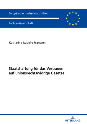 Staatshaftung für das Vertrauen auf unionsrechtswidrige Gesetze von Frantzen,  Katharina