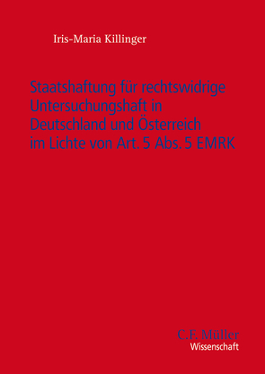 Staatshaftung für rechtswidrige Untersuchungshaft in Deutschland und Österreich im Lichte von Art. 5 Abs. 5 EMRK von Killinger,  Iris-Maria