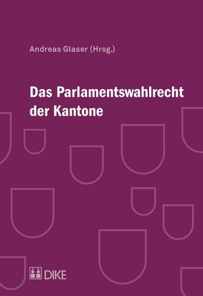 Das Parlamentswahlrecht der Kantone von Aubert,  Nicolas, Beriger,  Julian-Ivan, Bisaz,  Corsin, Bucher,  Nevin Martina, Ehrat,  Marco, Eigenmann,  Julia, Fuchs,  Corinna, Glaser,  Andreas, Kiener,  Regina, Musliu,  Nagihan, Sala,  Liana