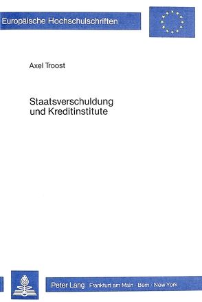 Staatsverschuldung und Kreditinstitute von Troost,  Andree