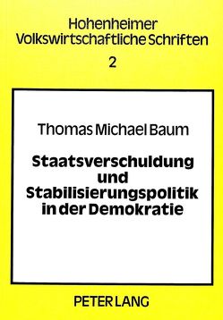 Staatsverschuldung und Stabilisierungspolitik in der Demokratie von Baum,  Thomas Michael