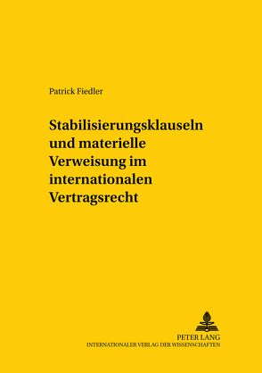 Stabilisierungsklauseln und materielle Verweisung im internationalen Vertragsrecht von Fiedler,  Patrick