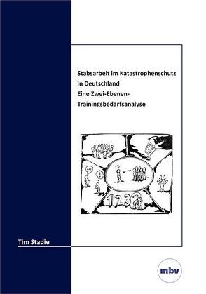 Stabsarbeit im Katastrophenschutz in Deutschland – Eine Zwei-Ebenen-Trainingsbedarfsanalyse von Stadie,  Tim