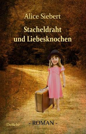 Stacheldraht und Liebesknochen – Roman von DeBehr,  Verlag, Siebert,  Alice