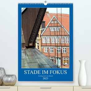 Stade im Fokus – Streifzug durch die Altstadt (Premium, hochwertiger DIN A2 Wandkalender 2023, Kunstdruck in Hochglanz) von Vier,  Bettina