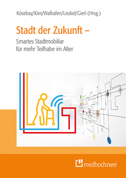 Stadt der Zukunft – Smartes Stadtmobiliar für mehr Teilhabe im Alter von Gierl,  Fabian, Kirn,  Stefan, Kösebay,  Mustafa, Leukel,  Jörg, Wallrafen,  Susanne