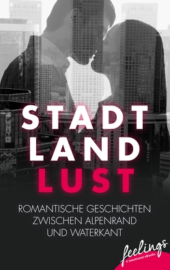 Stadt, Land, Lust von Brückmann,  Kathrin, Covi,  Miriam, Fabian,  Ly, Fritz,  Lara B., Horak,  Susanne, Keller,  Ivonne, Rauschenbach,  Jana, Walker,  Juliane, Wiedemann,  Kerstin, Züllig,  Tonja