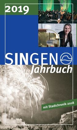 Stadt Singen – Jahrbuch / SINGEN Jahrbuch 2019 mit Stadtchronik 2018 von Baerwinkel,  Daniel, Bassler,  Manfred, Bieg,  Monika, Both,  Hubertus, Carmen,  Scheide, Dünkelsbühler,  Ela, Eickhoff,  Achim, Erb,  Heike, Fiedler,  Oliver, Fritzsche,  Monika, Gläser,  Dietrich, Götz,  Franz, Gräble-Menrad,  Patricia, Greif-Gebhardt,  Beatrice, Häusler,  Bernd, Heppeler,  Jeremias, Höfler,  Alicia Cornelia, Huber,  Axel, Jagode,  Andrea, Johann,  Dietmar, Kessinger,  Roland, Kipker-Preyß,  Claudia, Kornmayer,  Reinhard, Kümmerle,  Markus, Leitenmair,  Axel, Losse,  Michael, Mackfeld,  Uwe, Martin-Schweizer,  Petra, Napel,  Jürgen, Netzhammer,  Veronika, Panzer,  Britta, Röhm,  Alexander, Ruft,  Rainer, Scheufele,  Catharina, Schneckenburger,  Günter, Seifried,  Ute, Stadt Singen (Hohentwiel), Stegmaier,  Ernst, Stübig,  Martin, Thole,  Ulrike, Waibel,  Wilhelm J, Wittenmeier,  Thomas, Wöllper,  Jörg