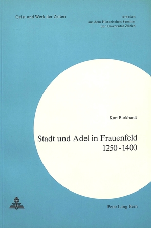 Stadt und Adel in Frauenfeld 1250-1400 von Burkhardt,  Kurt