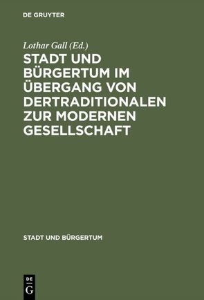 Stadt und Bürgertum im Übergang von der traditionalen zur modernen Gesellschaft von Gall,  Lothar