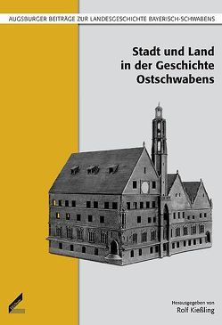 Stadt und Land in der Geschichte Ostschwabens von Andersson,  Ralph, Brenner,  Bernhard, Hildebrandt,  Reinhard, Kießling,  Rolf