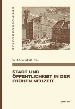 Stadt und Öffentlichkeit in der Frühen Neuzeit von Ammerer,  Gerhard, Barbier,  Frédéric, Krischer,  André, Kümin,  Beat, Rau,  Susanne, Schmidt,  Patrick, Schwerhoff,  Gerd