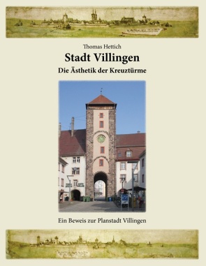 Stadt Villingen – Die Ästhetik der Kreuztürme von Hettich,  Thomas