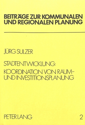 Stadtentwicklung: Koordination von Raum- und Investitionsplanung von Sulzer,  Jürg