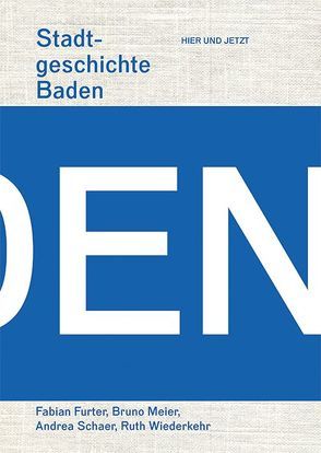 Stadtgeschichte Baden von Furter,  Fabian, Meier,  Bruno, Schaer,  Andrea, Wiederkehr,  Ruth