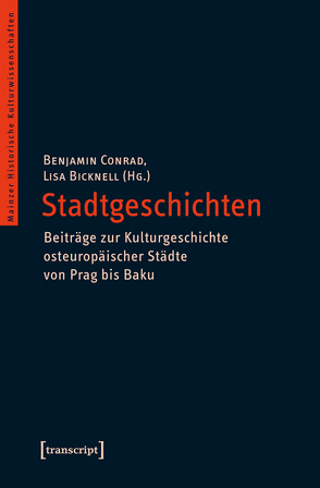 Stadtgeschichten – Beiträge zur Kulturgeschichte osteuropäischer Städte von Prag bis Baku von Bicknell,  Lisa, Conrad,  Benjamin