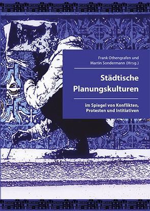 Städtische Planungskulturen im Spiegel von Konflikten, Protesten und Initiativen von Othengrafen,  Frank, Sondermann,  Martin