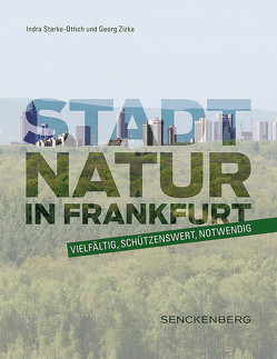 Stadtnatur in Frankfurt – vielfältig, schützenswert, notwendig von Starke-Ottich,  Indra, Zizka,  Georg