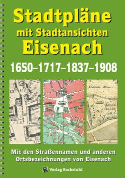 Stadtpläne mit Stadtansichten der Stadt EISENACH 1650–1717–1837–1908 von Busch,  G.V., Helmbold,  Hermann, Merian der Ältere,  Matthäus, Rockstuhl,  Harald, Storch,  Johann Wilhelm