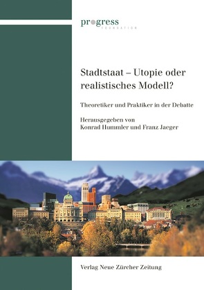 Stadtstaat – Utopie oder zukunftsweisendes Modell von Bodmer,  Franz, Eichenberger,  Reiner, Funk,  Michael, Gentinetta,  Katja, Hauser,  Heinz, Hummler,  Konrad, Jaeger,  Franz, Jurisch,  Ann V, Kohler,  Georg, Nef,  Robert, Roeck,  Bernd, Schoettli,  Urs, Schwarz,  Gerhard, Schweizer,  Rainer, Weigelt,  Kurt