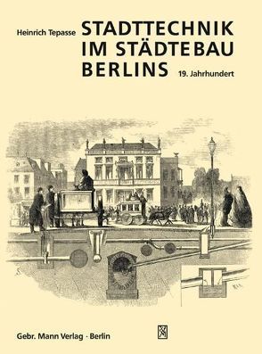 Stadttechnik im Städtebau Berlins. 19. Jahrhundert von Tepasse,  Heinrich