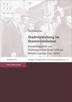 Stadtverwaltung im Staatssozialismus von Rau,  Christian