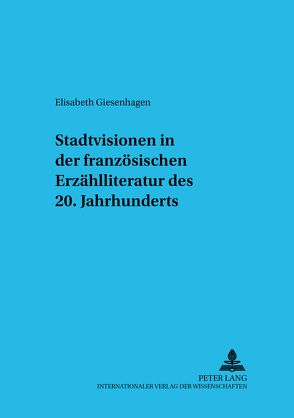 Stadtvisionen in der französischen Erzählliteratur des 20. Jahrhunderts von Giesenhagen,  Elisabeth