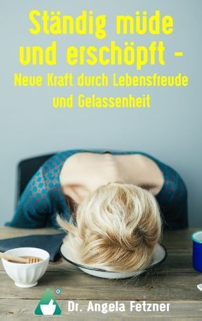 Ständig müde und erschöpft – Neue Kraft durch Lebensfreude und Gelassenheit von Fetzner,  Angela