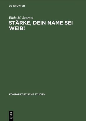 Stärke, dein Name sei Weib! von Szarota,  Elida M.