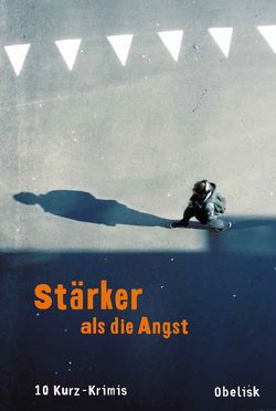 Stärker als die Angst von David,  Christian, Faro,  Marlene, Hartlieb,  Petra, Maxian,  Beate, Neuwirth,  Günter, Preis,  Robert, Rossmann,  Eva, Weidinger,  Erich, Wiegele,  Susanne, Zeller,  Franz