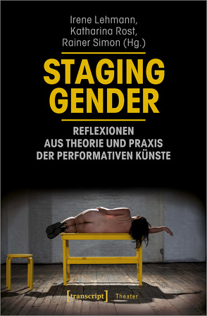 Staging Gender – Reflexionen aus Theorie und Praxis der performativen Künste von Lehmann,  Irene, Rost,  Katharina, Simon,  Rainer