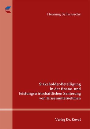 Stakeholder-Beteiligung in der finanz- und leistungswirtschaftlichen Sanierung von Krisenunternehmen von Syllwasschy,  Henning