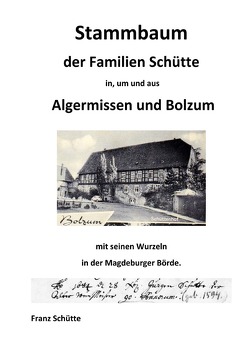 Stammbaum der Familien Schütte in, um und aus Algermissen und Bolzum von Schütte,  Franz