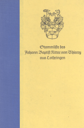 Stammliste des Johann Baptist Ritter von Thierry aus Lothringen von Thierry,  Emil von, Thierry,  Gaston, Thierry,  Heribert B