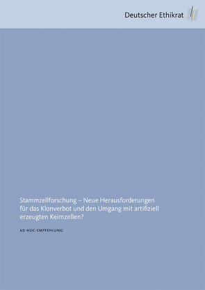 Stammzellforschung – Neue Herausforderungen für das Klonverbot und den Umgang mit artifiziell erzeugten Keimzellen? von Deutscher Ethikrat