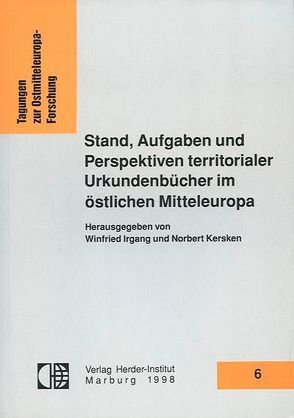 Stand, Aufgaben und Perspektiven territorialer Urkundenbücher im östlichen Mitteleuropa von Irgang,  Winfried, Kersken,  Norbert