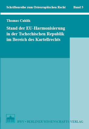 Stand der EU-Harmonisierung in der Tschechischen Republik im Bereich des Kartellrechts von Cahlik,  Thomas