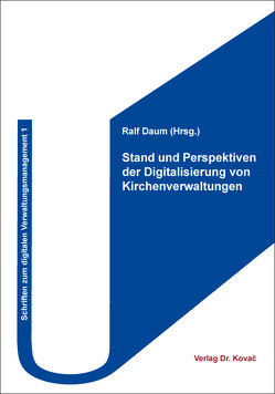 Stand und Perspektiven der Digitalisierung von Kirchenverwaltungen von Daum,  Ralf