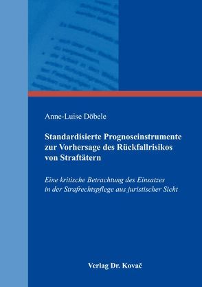 Standardisierte Prognoseinstrumente zur Vorhersage des Rückfallrisikos von Straftätern von Döbele,  Anne-Luise