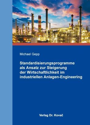 Standardisierungsprogramme als Ansatz zur Steigerung der Wirtschaftlichkeit im industriellen Anlagen-Engineering von Gepp,  Michael