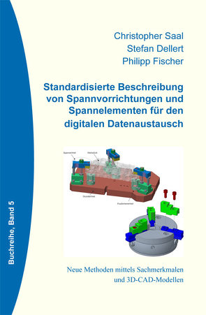 Standarisierte Beschreibung von Spannvorrichtungen und Spannelementen für den digitalen Datenaustausch von Dellert,  Stefan, Dr. Robl,  Peter, Fischer,  Philipp, Saal,  Christopher