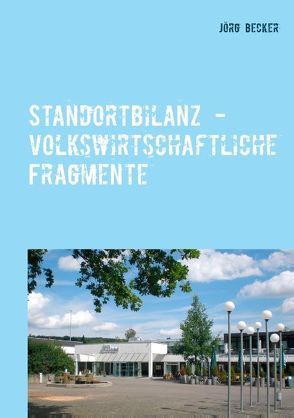 Standortbilanz – volkswirtschaftliche Fragmente von Becker,  Jörg